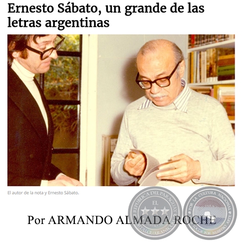 ERNESTO SÁBATO, UN GRANDE DE LAS LETRAS ARGENTINAS - Por ARMANDO ALMADA ROCHE - Domingo, 25 de Junio de 2017